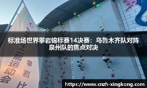 标准场世界攀岩锦标赛14决赛：乌鲁木齐队对阵泉州队的焦点对决